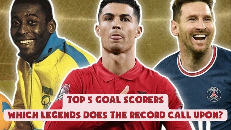 Top 5 Goal Scorers: Which Legends Does the Record Call Upon?